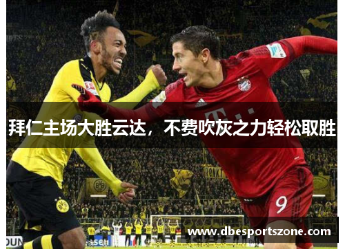 拜仁主场大胜云达,不费吹灰之力轻松取胜