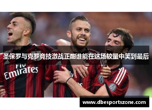 圣保罗与克罗竞技激战正酣谁能在这场较量中笑到最后